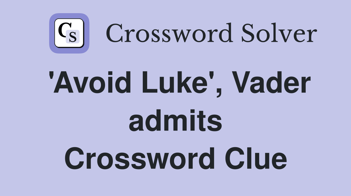 'Avoid Luke', Vader admits Crossword Clue