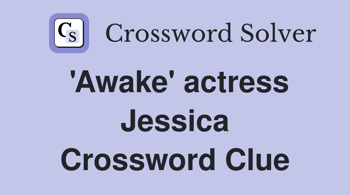 'Awake' actress Jessica Crossword Clue