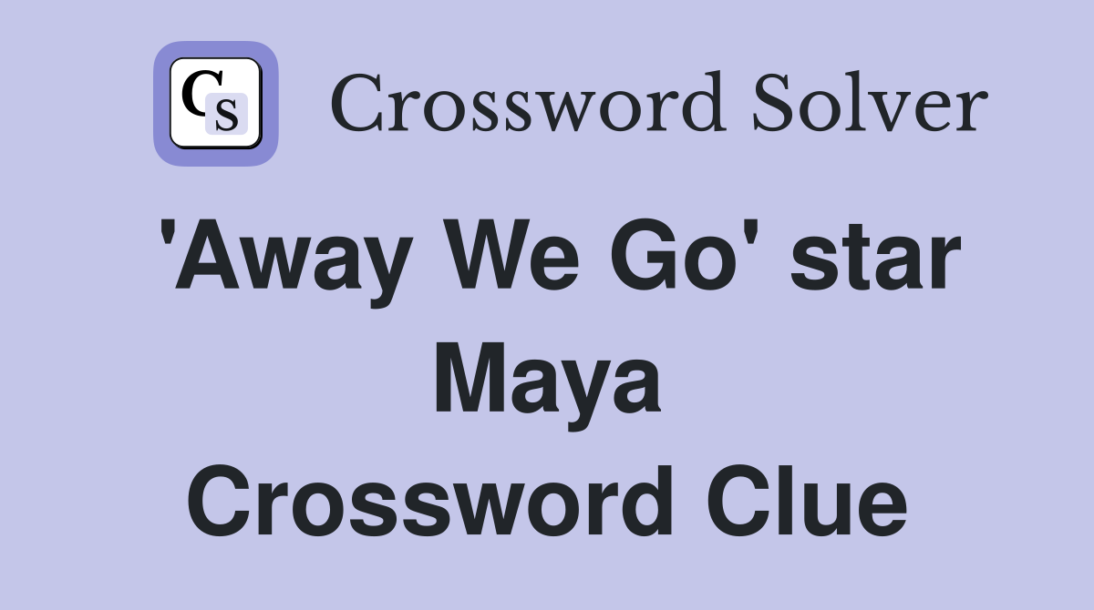 'Away We Go' star Maya Crossword Clue