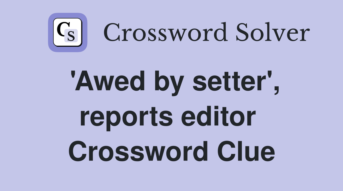 'Awed by setter', reports editor  Crossword Clue