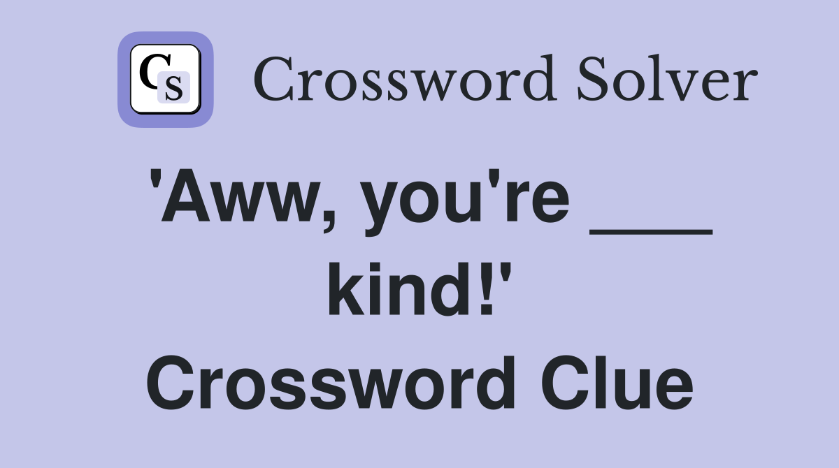 'Aww, you're ___ kind!' Crossword Clue