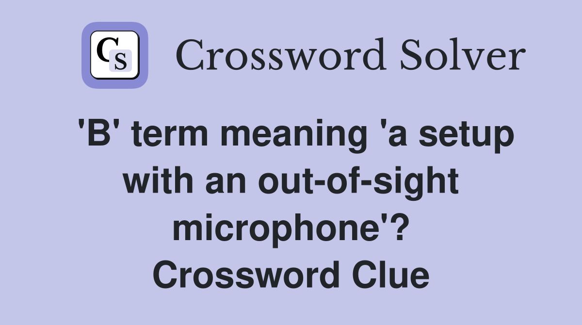 'B' term meaning 'a setup with an out-of-sight microphone'? Crossword Clue