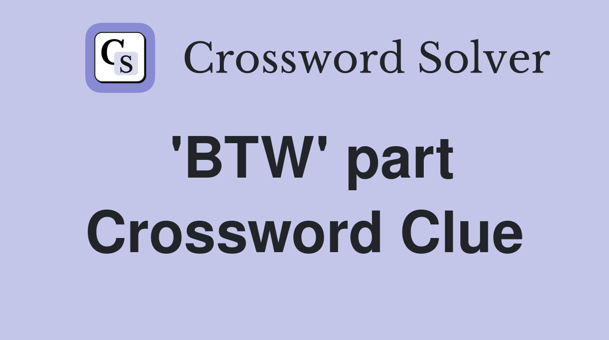 'BTW' part Crossword Clue