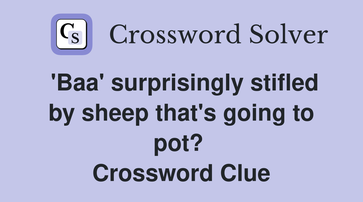 'Baa' surprisingly stifled by sheep that's going to pot?  Crossword Clue