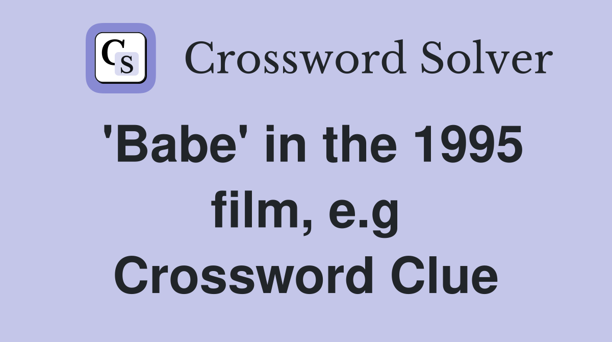 'Babe' in the 1995 film, e.g Crossword Clue