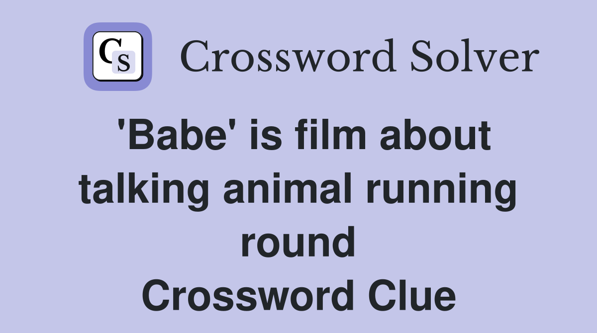 'Babe' is film about talking animal running round Crossword Clue