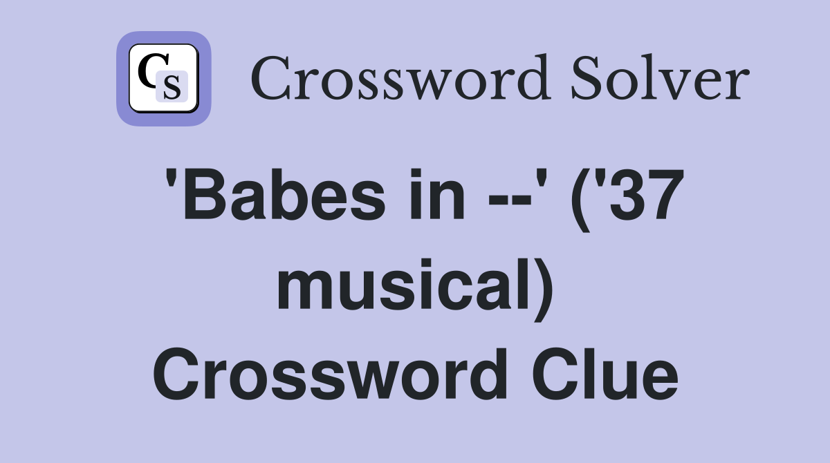 'Babes in --' ('37 musical) Crossword Clue