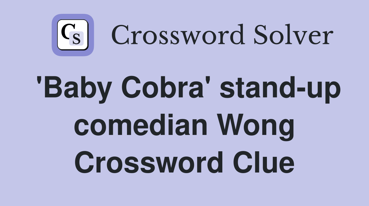 'Baby Cobra' stand-up comedian Wong Crossword Clue