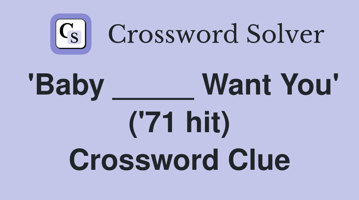 'Baby _____ Want You' ('71 hit) Crossword Clue