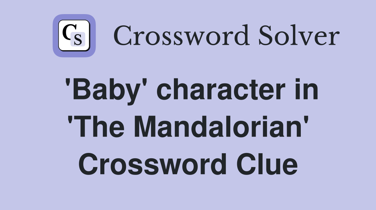 'Baby' character in 'The Mandalorian' Crossword Clue