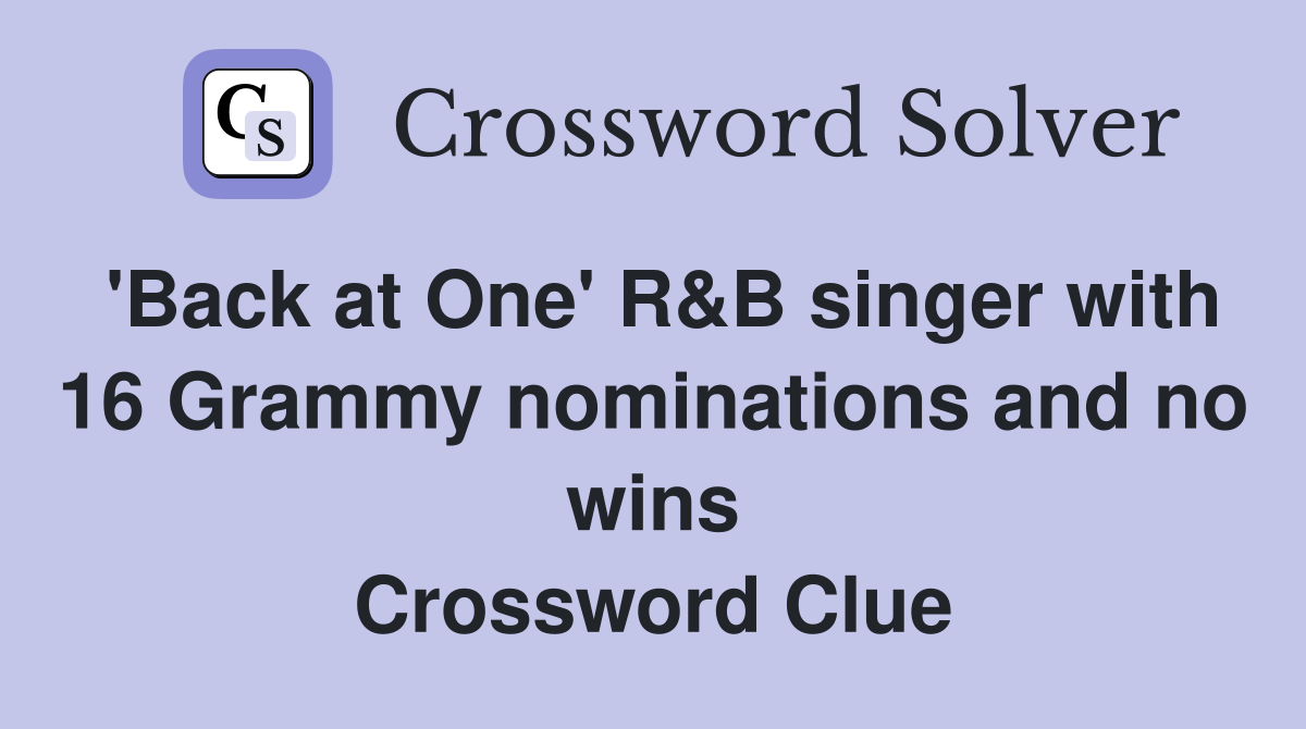 'Back at One' R&B singer with 16 Grammy nominations and no wins Crossword Clue