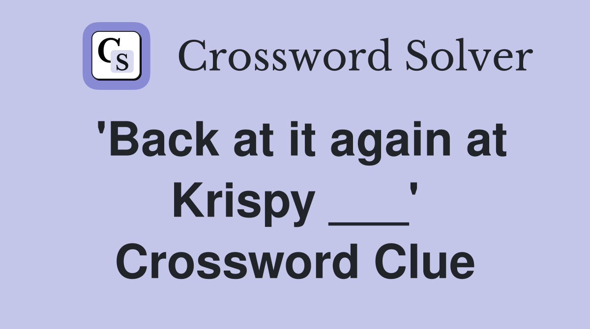 'Back at it again at Krispy ___' Crossword Clue