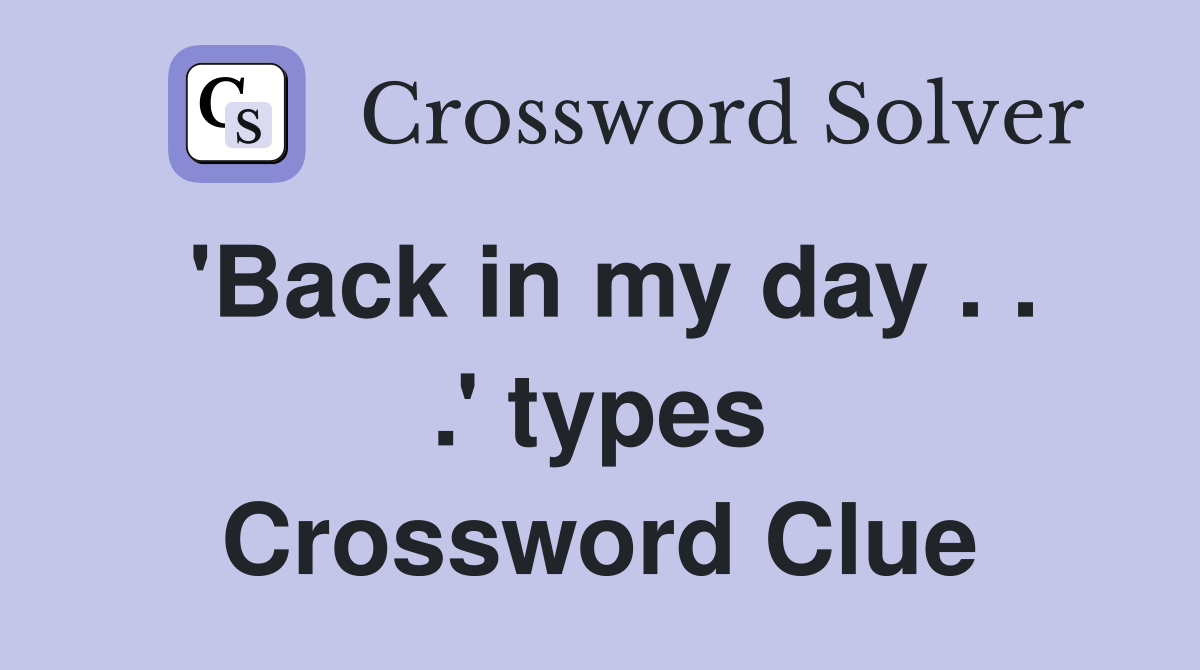 'Back in my day . . .' types Crossword Clue