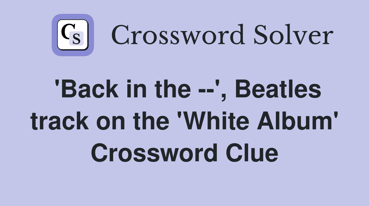 'Back in the --', Beatles track on the 'White Album' Crossword Clue