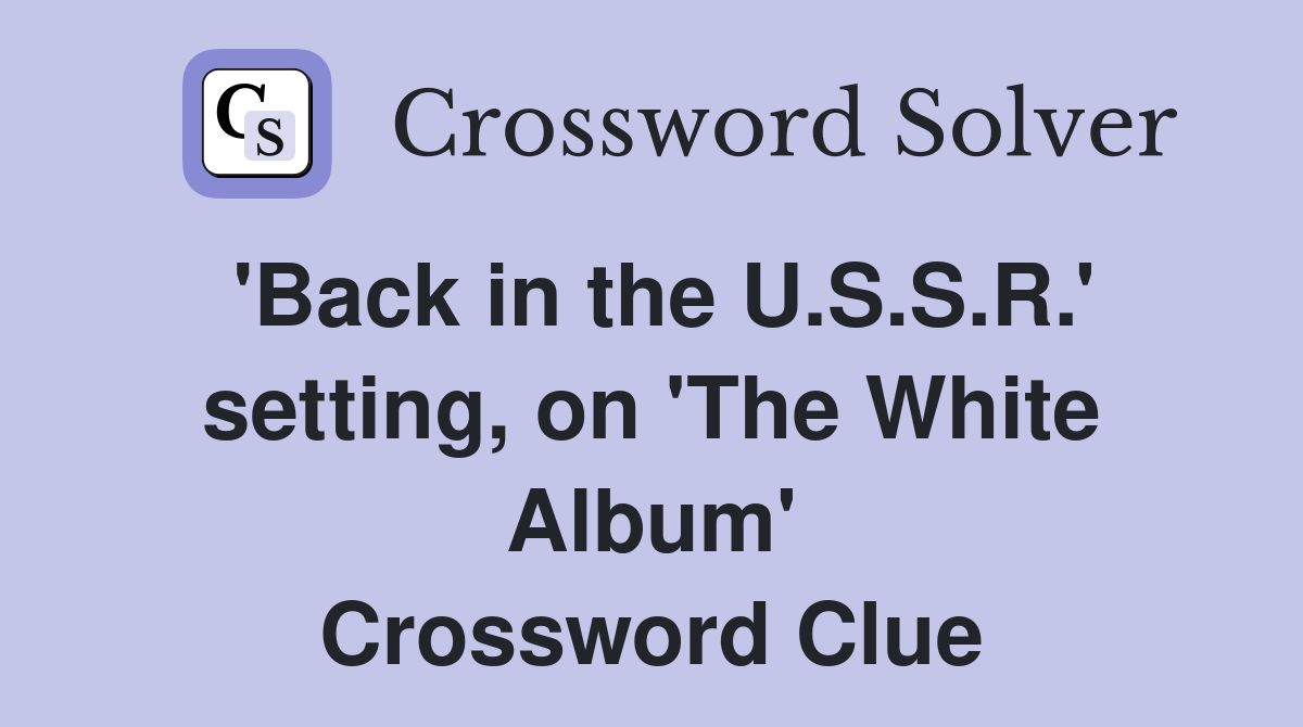 'Back in the U.S.S.R.' setting, on 'The White Album' Crossword Clue