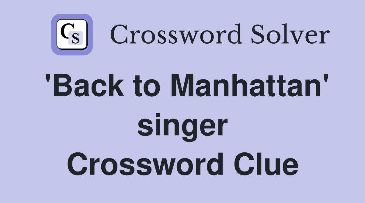 'Back to Manhattan' singer Crossword Clue