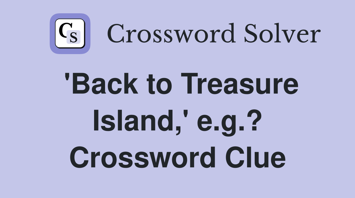 'Back to Treasure Island,' e.g.? Crossword Clue