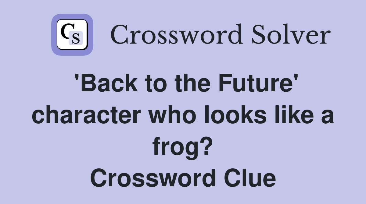 'Back to the Future' character who looks like a frog? Crossword Clue