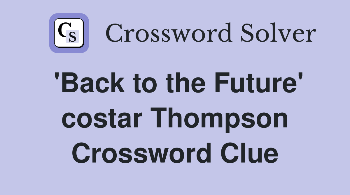 'Back to the Future' costar Thompson Crossword Clue