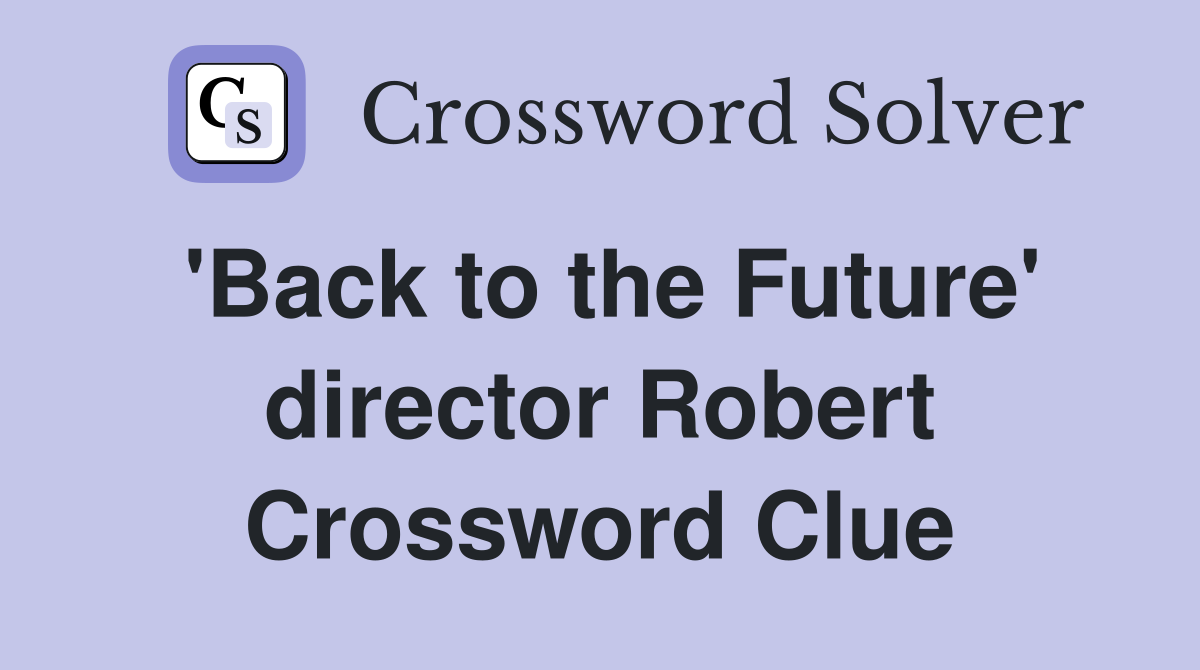 'Back to the Future' director Robert Crossword Clue
