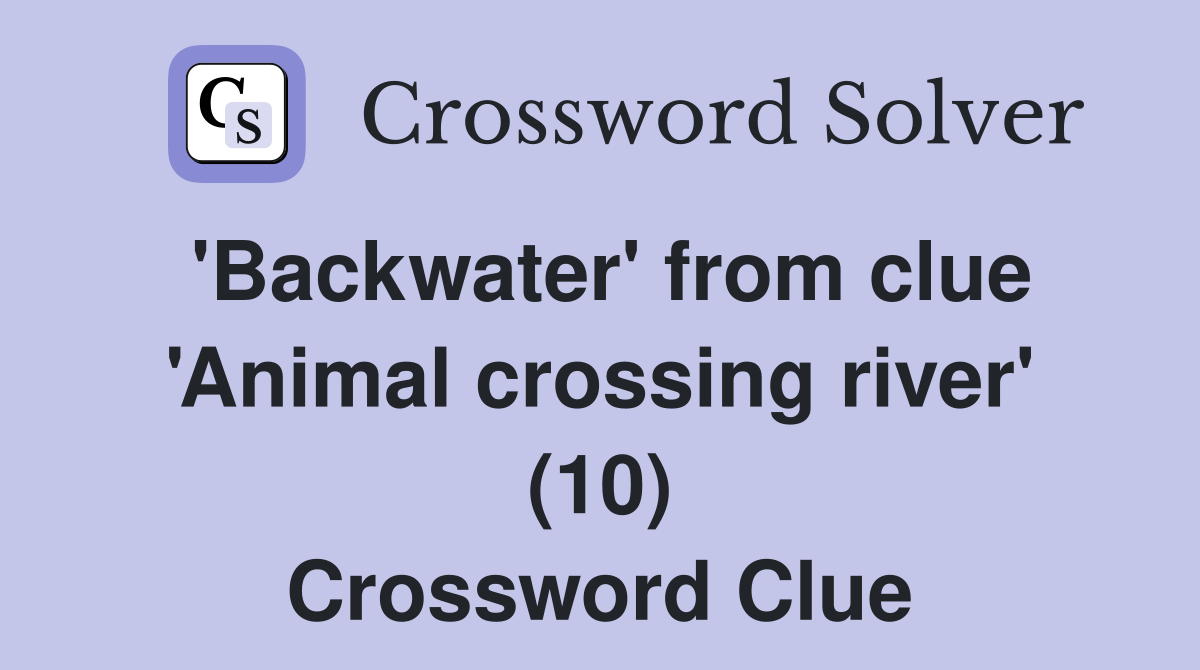 'Backwater' from clue 'Animal crossing river' (10) Crossword Clue