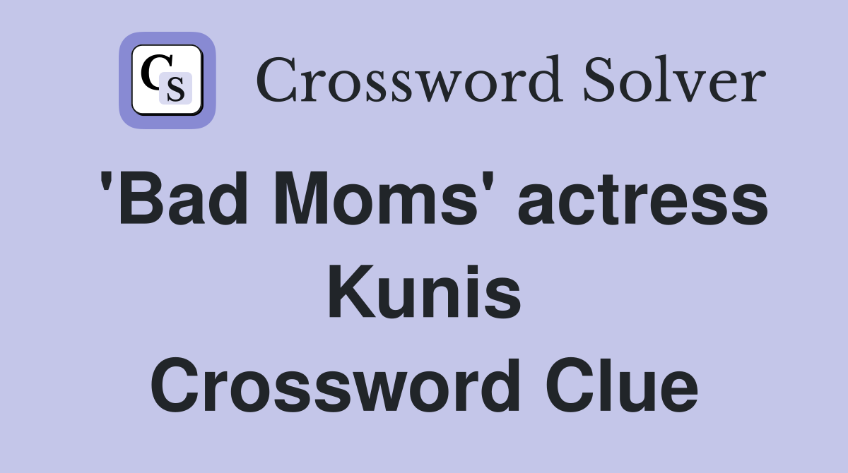 'Bad Moms' actress Kunis Crossword Clue