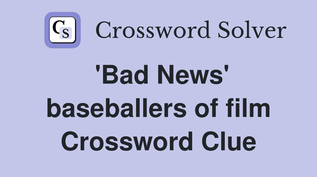 'Bad News' baseballers of film Crossword Clue
