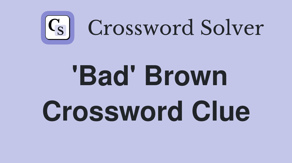 'Bad' Brown Crossword Clue