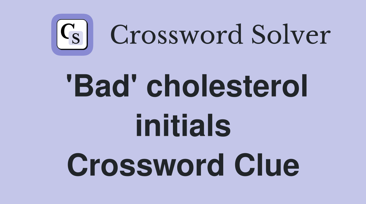 'Bad' cholesterol initials Crossword Clue