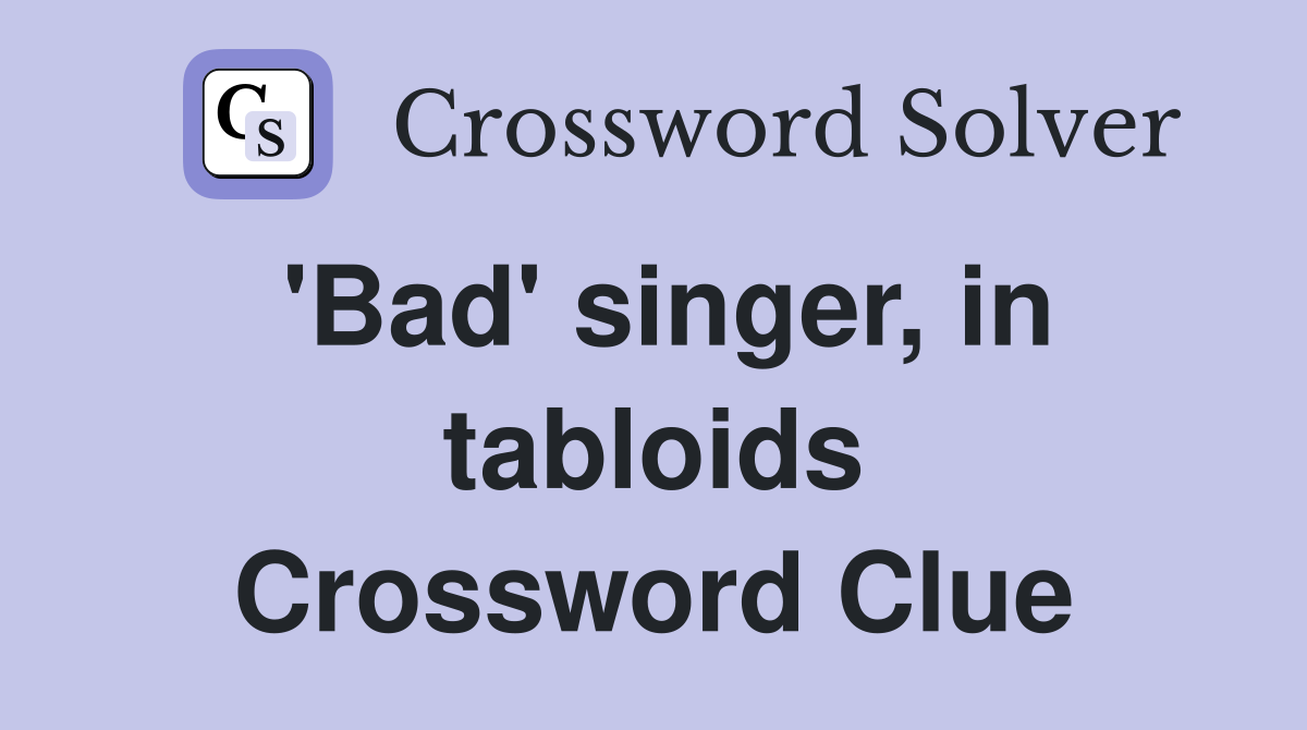 'Bad' singer, in tabloids Crossword Clue