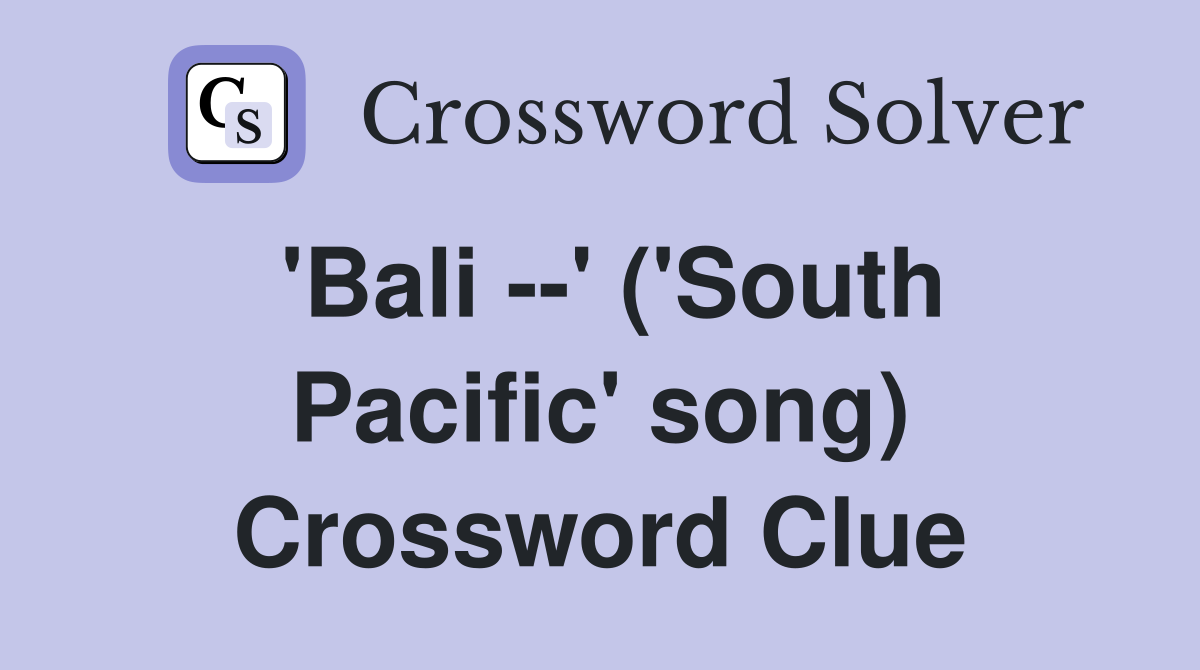 'Bali --' ('South Pacific' song) Crossword Clue