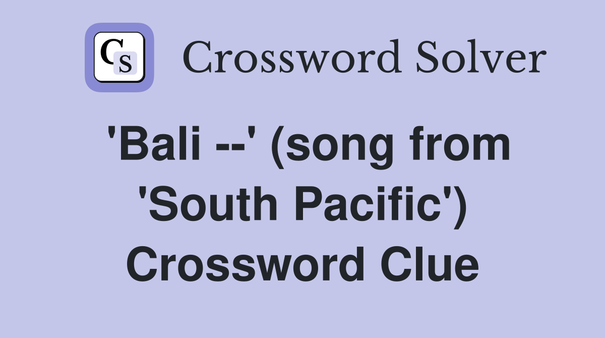 'Bali --' (song from 'South Pacific') Crossword Clue