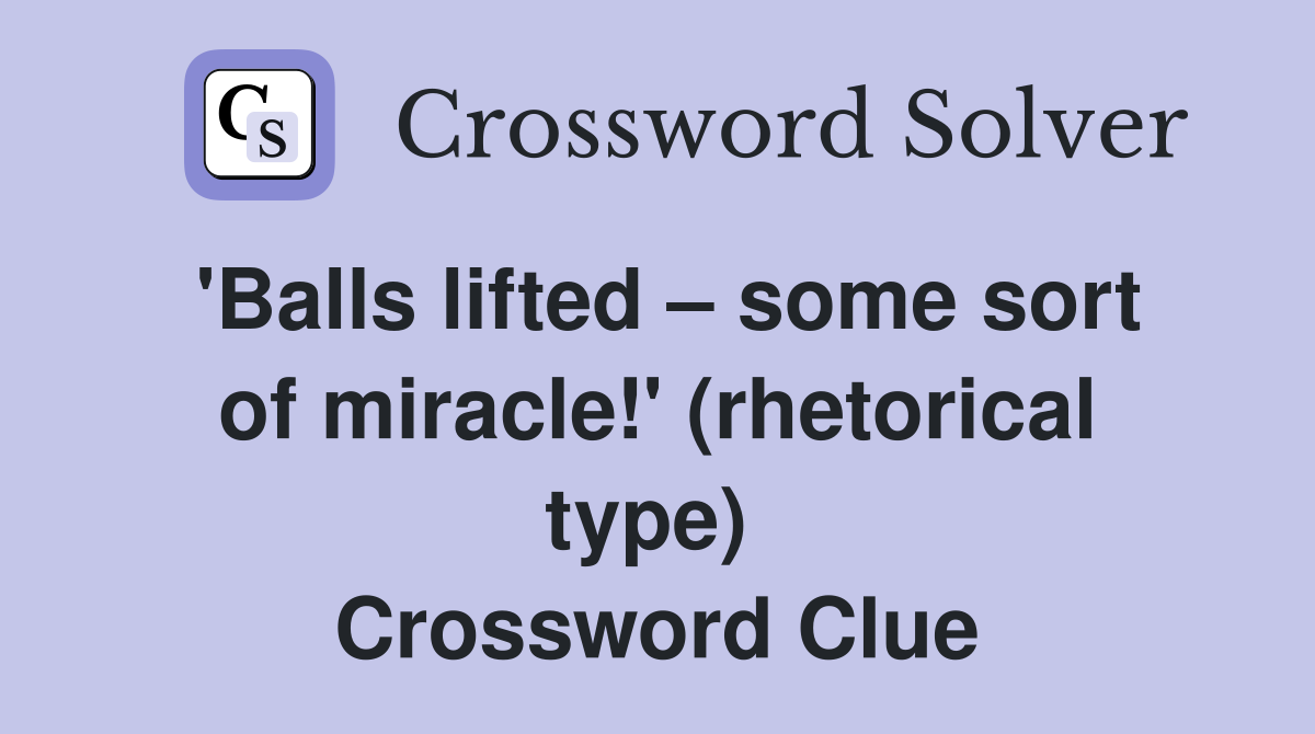 'Balls lifted – some sort of miracle!' (rhetorical type)  Crossword Clue