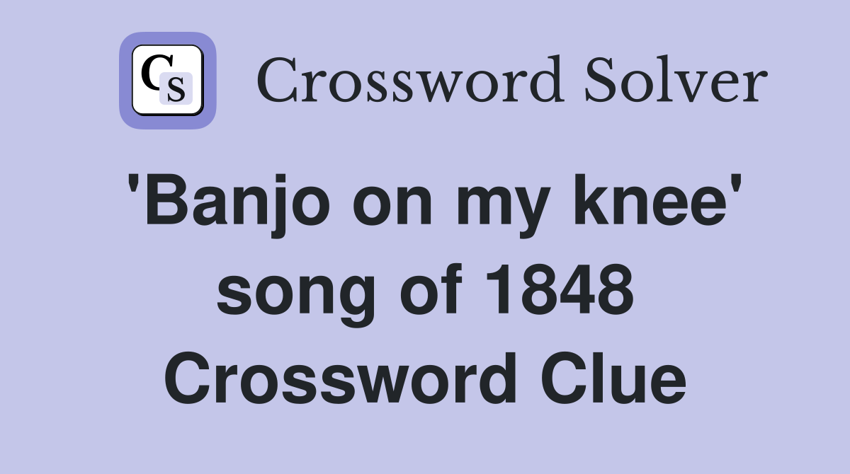 'Banjo on my knee' song of 1848 Crossword Clue