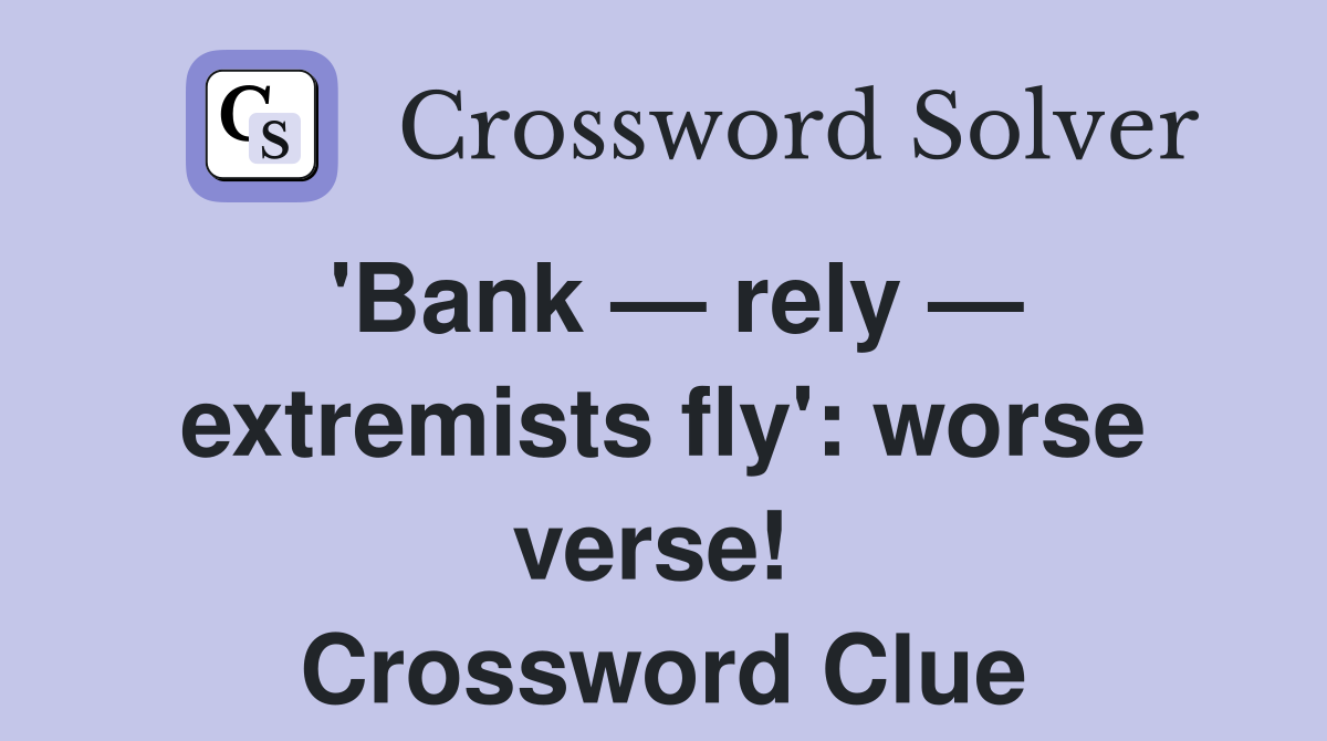 'Bank — rely — extremists fly': worse verse!  Crossword Clue