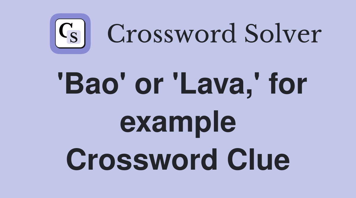 'Bao' or 'Lava,' for example Crossword Clue