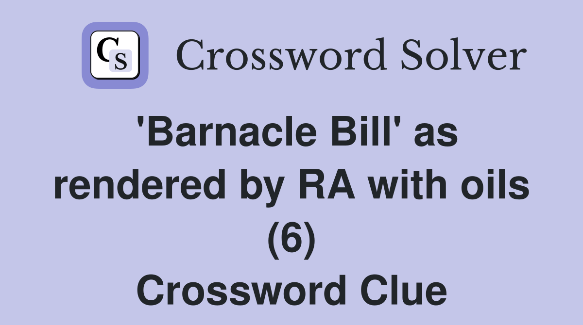 'Barnacle Bill' as rendered by RA with oils (6) Crossword Clue