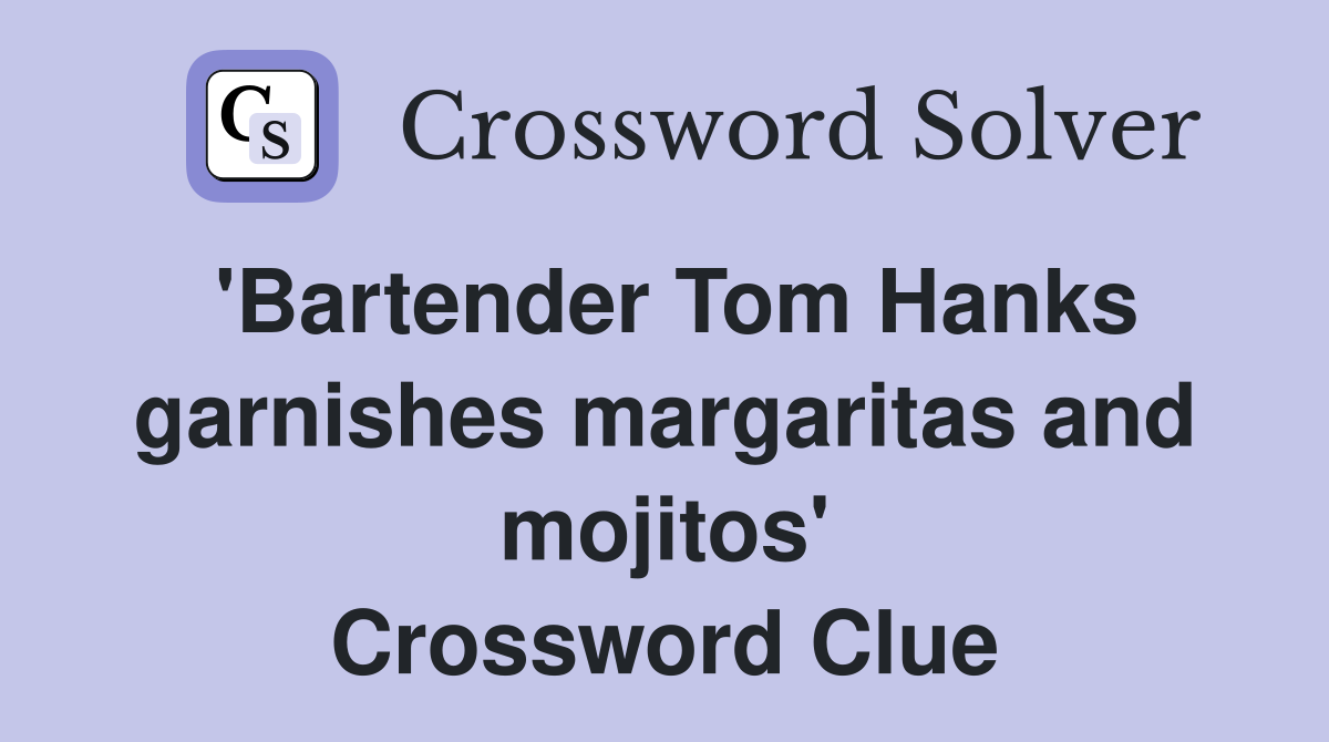 'Bartender Tom Hanks garnishes margaritas and mojitos' Crossword Clue