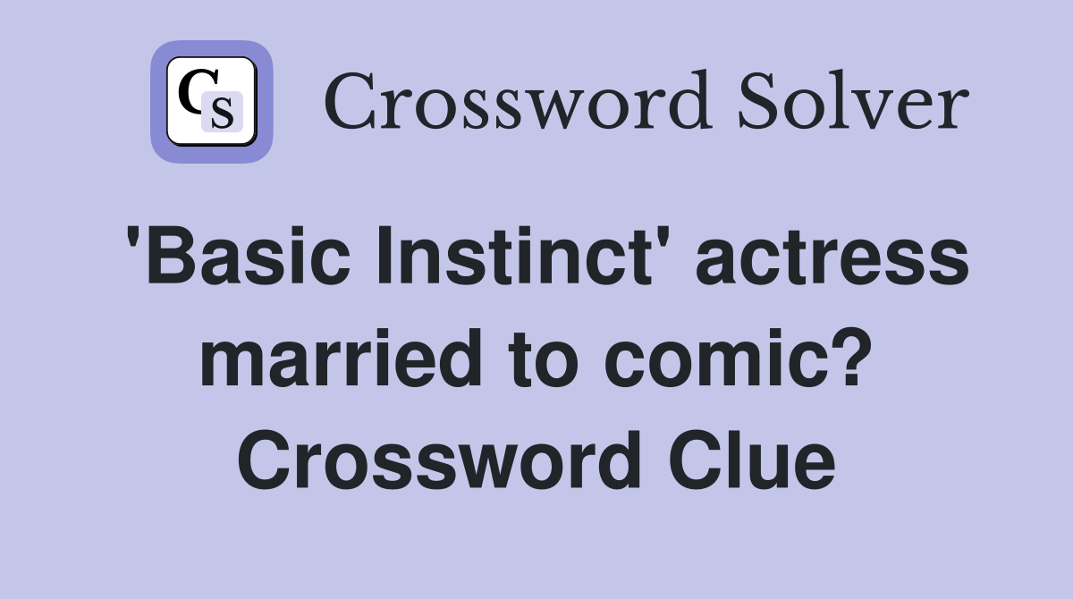 'Basic Instinct' actress married to comic? Crossword Clue