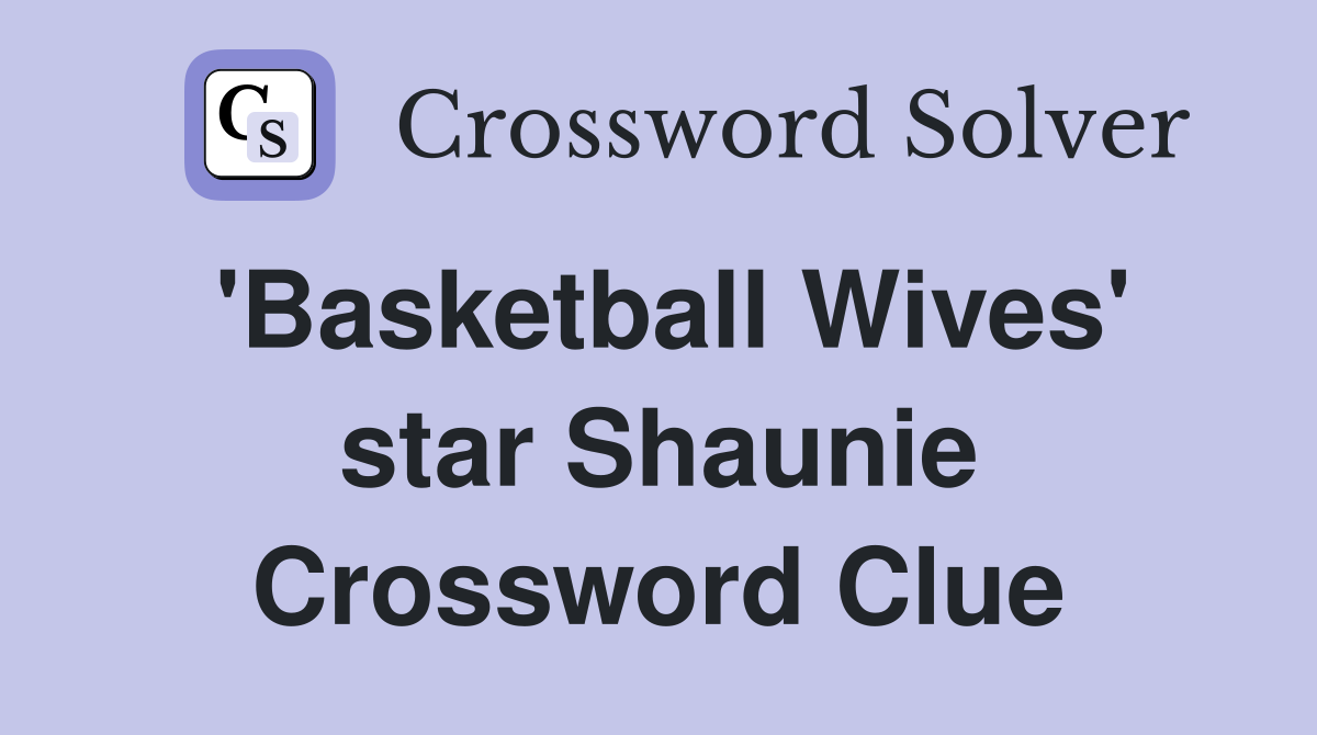 'Basketball Wives' star Shaunie Crossword Clue