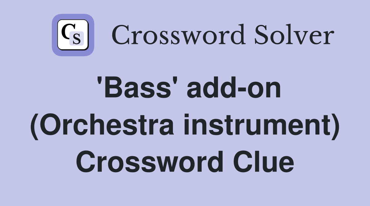 'Bass' add-on (Orchestra instrument) Crossword Clue