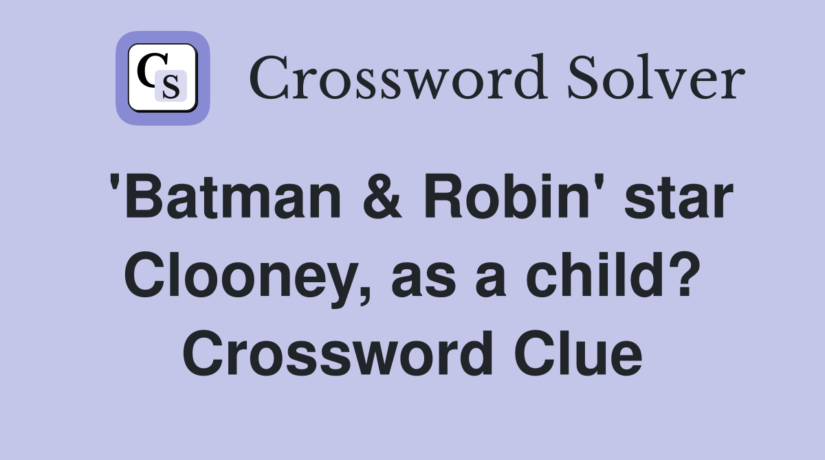'Batman & Robin' star Clooney, as a child? Crossword Clue