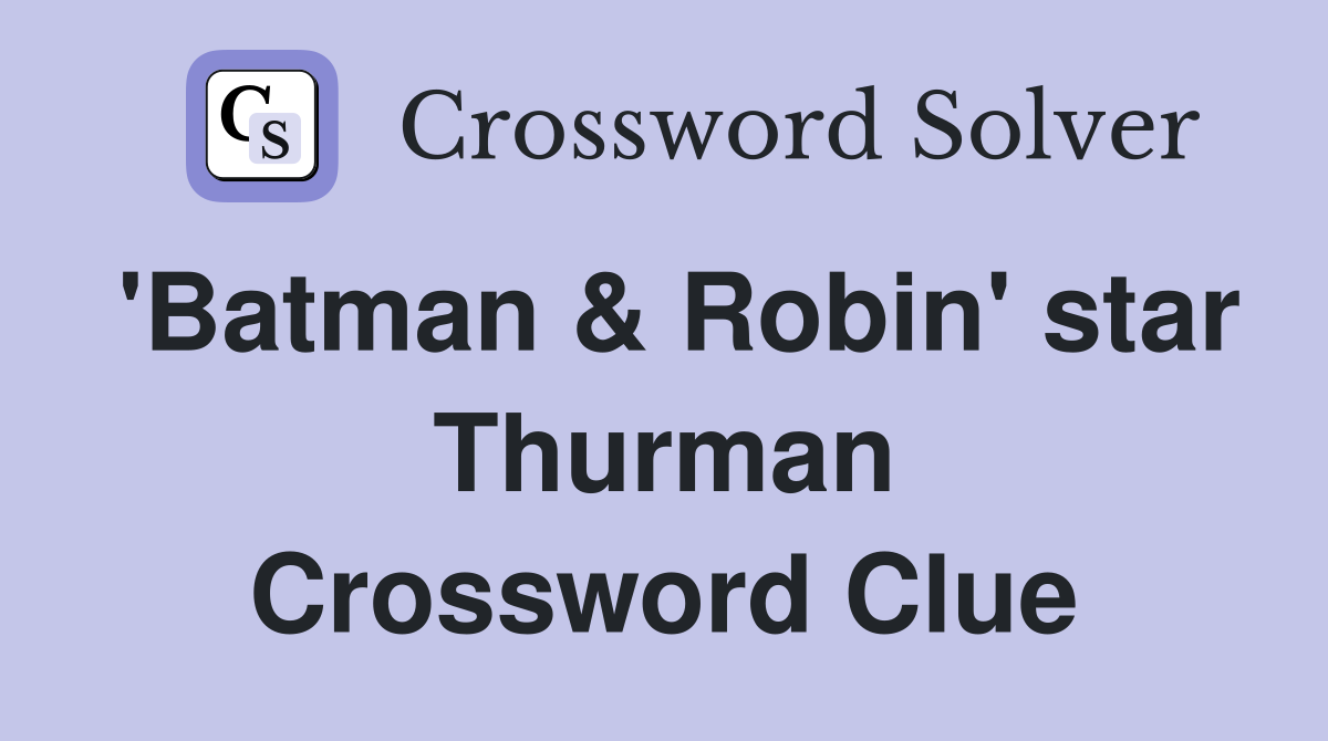 'Batman & Robin' star Thurman Crossword Clue