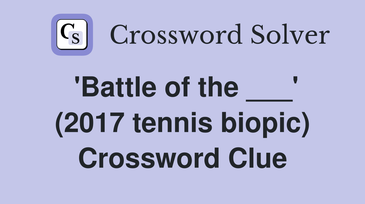 'Battle of the ___' (2017 tennis biopic) Crossword Clue