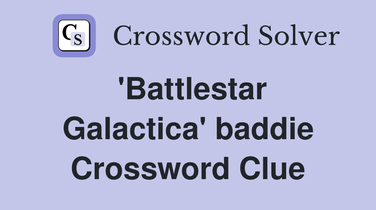 'Battlestar Galactica' baddie Crossword Clue