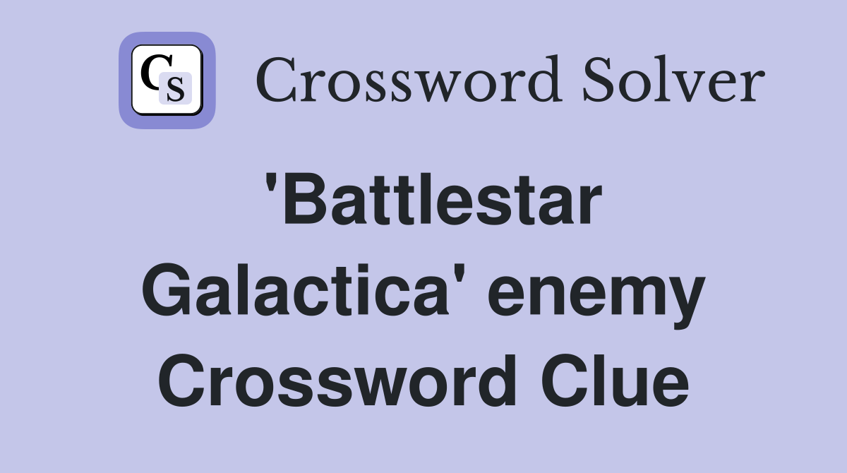 'Battlestar Galactica' enemy Crossword Clue