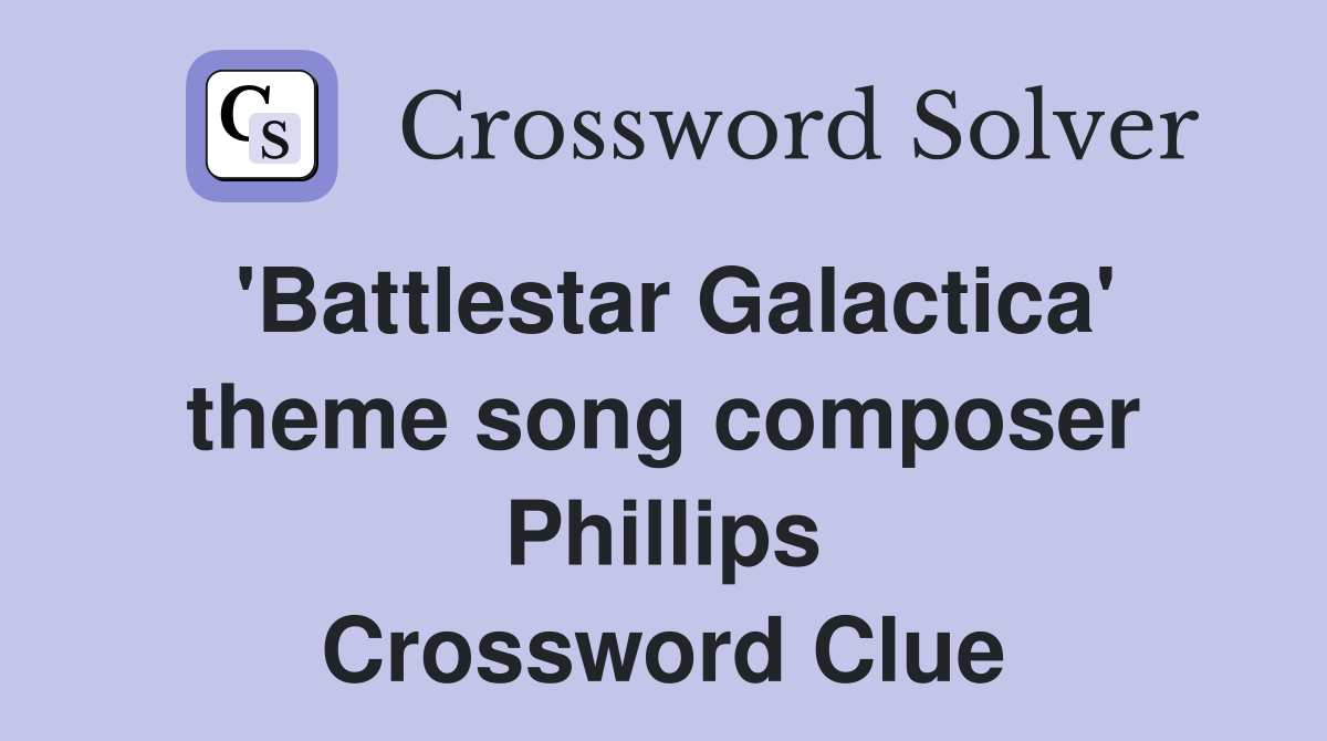 'Battlestar Galactica' theme song composer Phillips Crossword Clue