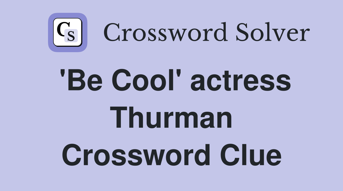 'Be Cool' actress Thurman Crossword Clue
