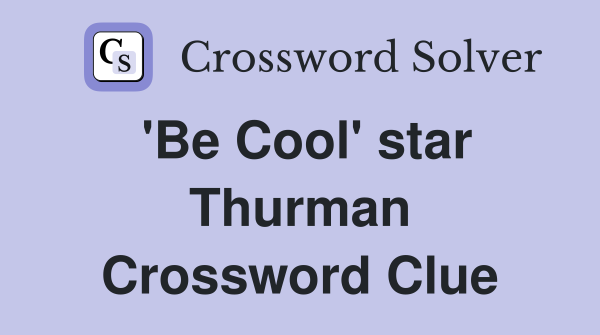 'Be Cool' star Thurman Crossword Clue