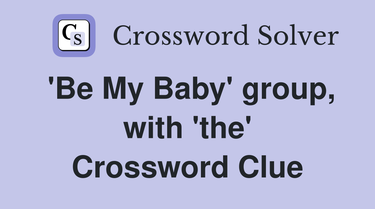 'Be My Baby' group, with 'the' Crossword Clue